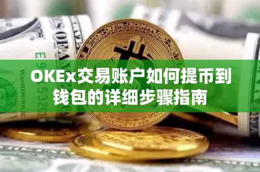 OKEx交易账户如何提币到钱包的详细步骤指南