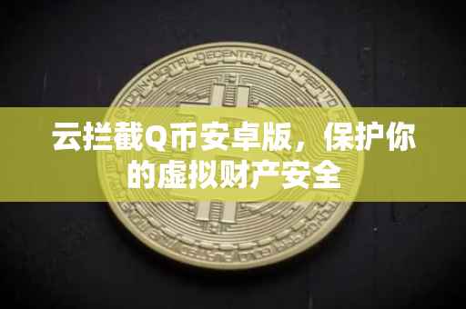云拦截Q币安卓版，保护你的虚拟财产安全