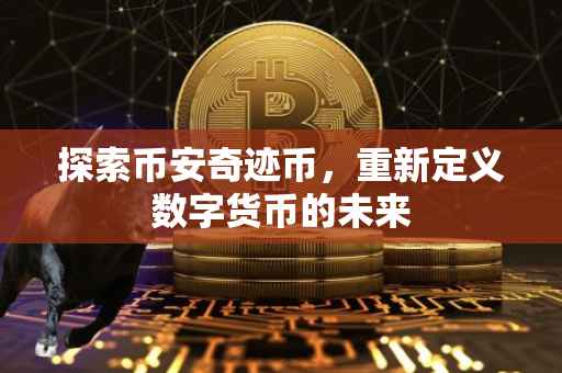 探索币安奇迹币，重新定义数字货币的未来
