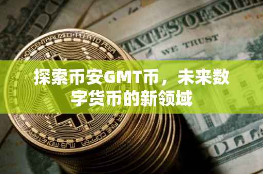 探索币安GMT币，未来数字货币的新领域