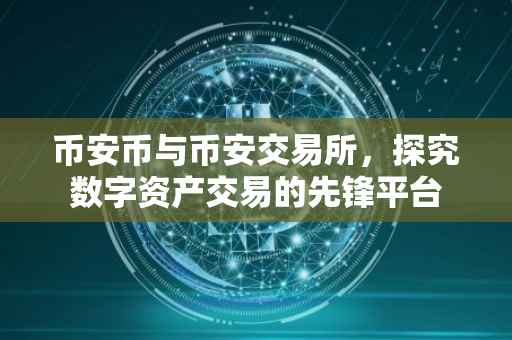 币安币与币安交易所，探究数字资产交易的先锋平台