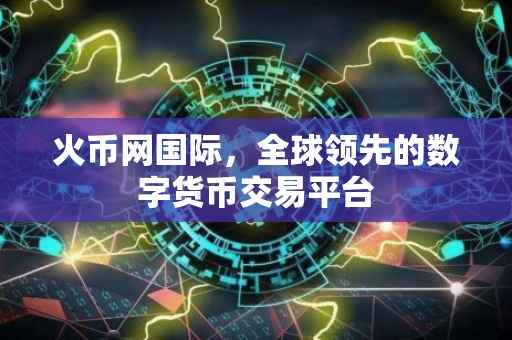 火币网国际，全球领先的数字货币交易平台