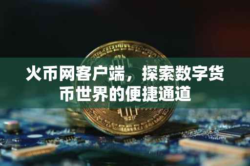 火币网客户端，探索数字货币世界的便捷通道