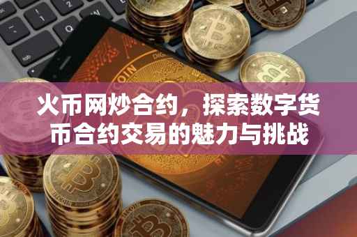 火币网炒合约，探索数字货币合约交易的魅力与挑战