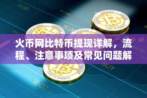 火币网比特币提现详解，流程、注意事项及常见问题解答