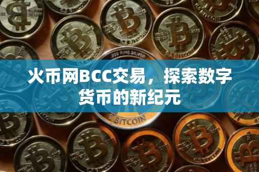 火币网BCC交易，探索数字货币的新纪元