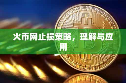 火币网止损策略，理解与应用