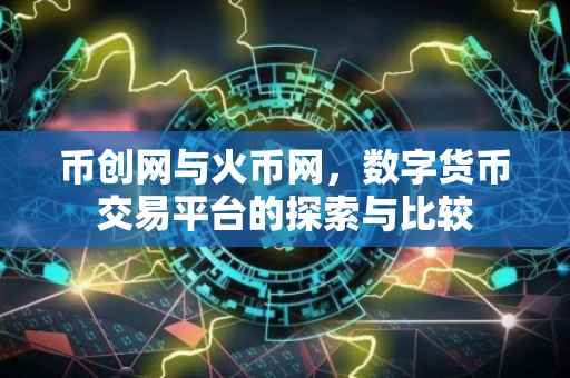 币创网与火币网,数字货币交易平台的探索与比较