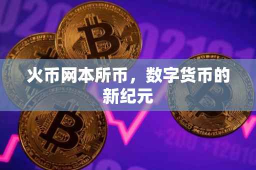 火币网本所币，数字货币的新纪元