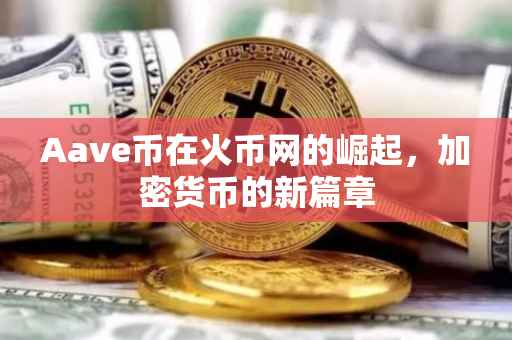 Aave币在火币网的崛起，加密货币的新篇章