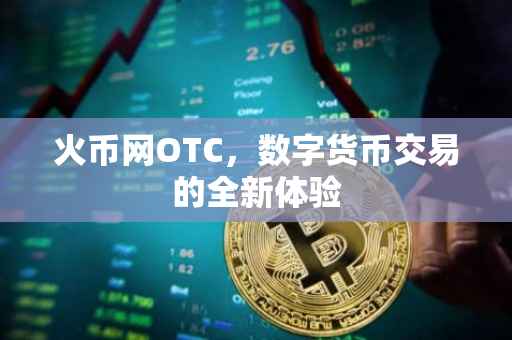 火币网OTC，数字货币交易的全新体验