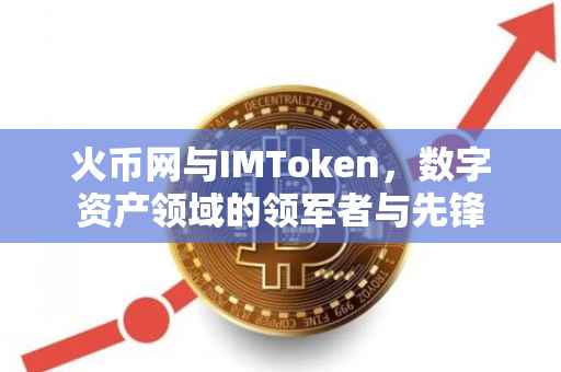 火币网与IMToken，数字资产领域的领军者与先锋