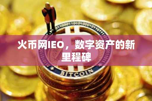 火币网IEO,数字资产的新里程碑
