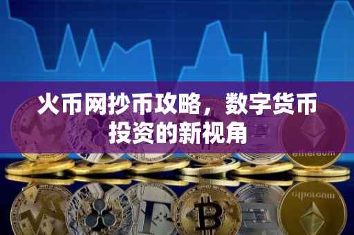 火币网抄币攻略，数字货币投资的新视角