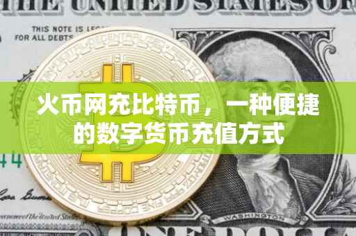 火币网充比特币，一种便捷的数字货币充值方式