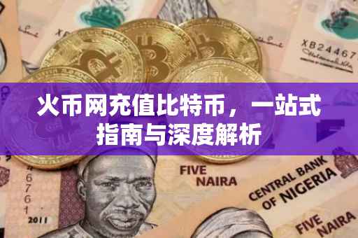 火币网充值比特币,一站式指南与深度解析