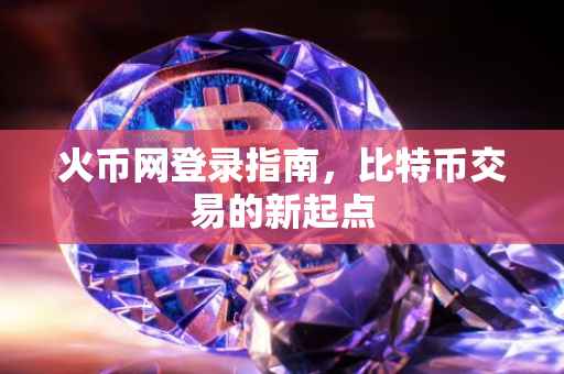 火币网登录指南，比特币交易的新起点