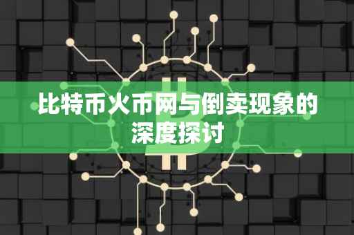 比特币火币网与倒卖现象的深度探讨