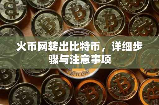 火币网转出比特币，详细步骤与注意事项