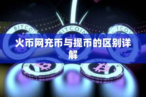 火币网充币与提币的区别详解