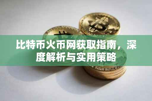 比特币火币网获取指南,深度解析与实用策略