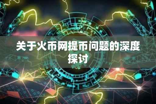 关于火币网提币问题的深度探讨