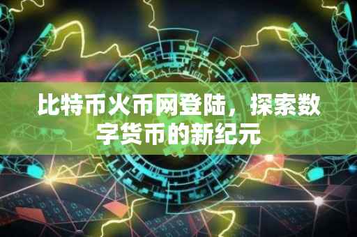 比特币火币网登陆,探索数字货币的新纪元