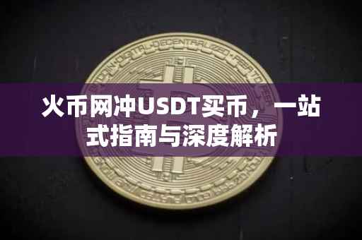火币网冲USDT买币，一站式指南与深度解析