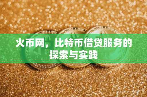 火币网，比特币借贷服务的探索与实践