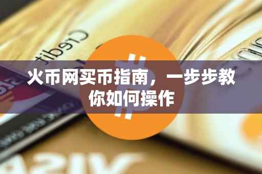 火币网买币指南，一步步教你如何操作