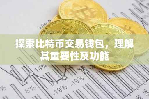 探索比特币交易钱包,理解其重要性及功能
