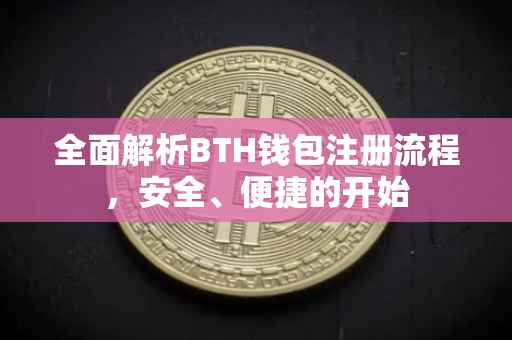 全面解析BTH钱包注册流程，安全、便捷的开始