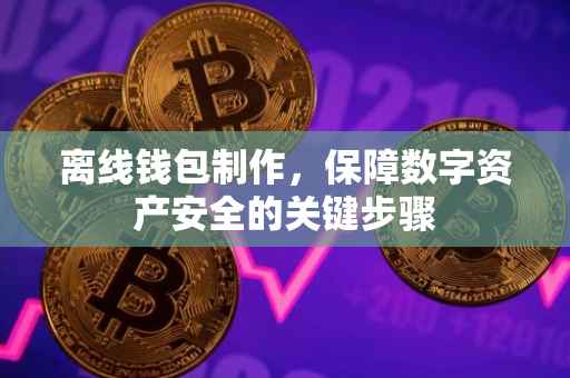 离线钱包制作，保障数字资产安全的关键步骤