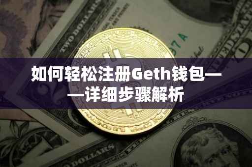 如何轻松注册Geth钱包——详细步骤解析