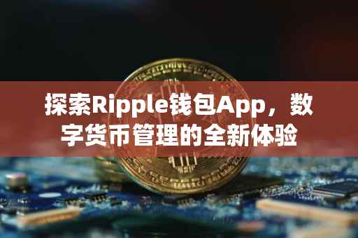 探索Ripple钱包App,数字货币管理的全新体验