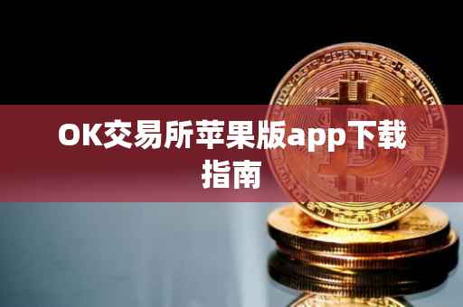 OK交易所苹果版app下载指南