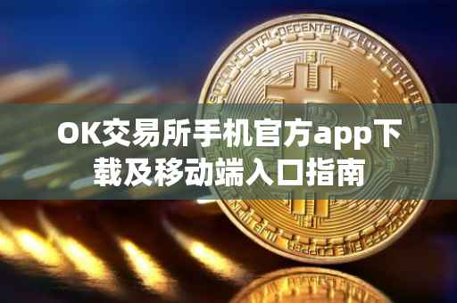 OK交易所手机官方app下载及移动端入口指南