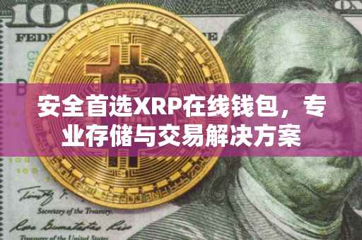 安全首选XRP在线钱包,专业存储与交易解决方案