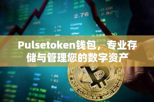 Pulsetoken钱包，专业存储与管理您的数字资产