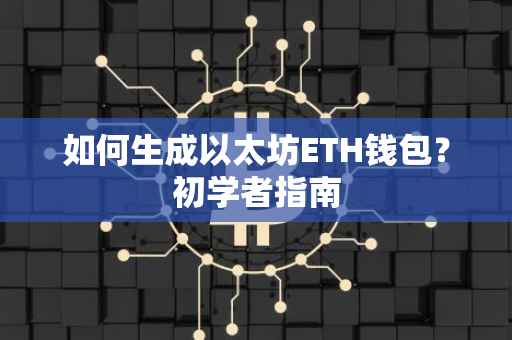 如何生成以太坊ETH钱包？初学者指南