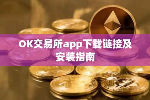 OK交易所app下载链接及安装指南