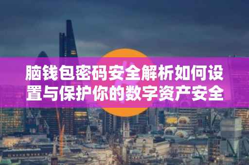 脑钱包密码安全解析如何设置与保护你的数字资产安全？