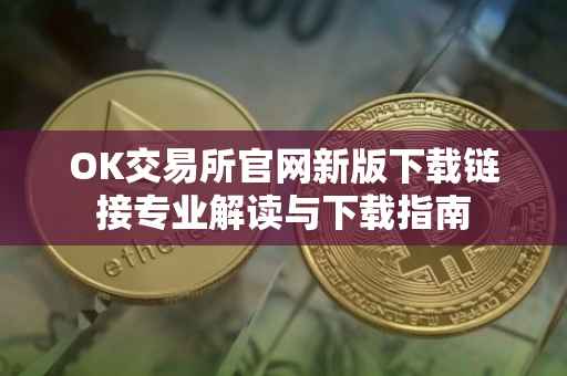 OK交易所官网新版下载链接专业解读与下载指南