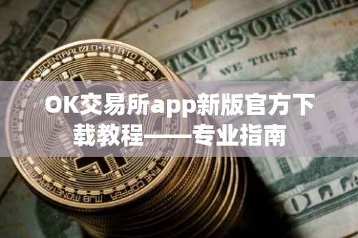 OK交易所app新版官方下载教程——专业指南