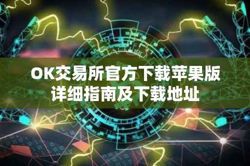 OK交易所官方下载苹果版详细指南及下载地址