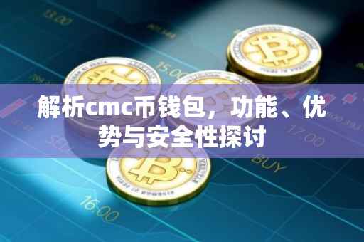 解析cmc币钱包,功能、优势与安全性探讨