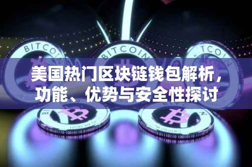 美国热门区块链钱包解析，功能、优势与安全性探讨