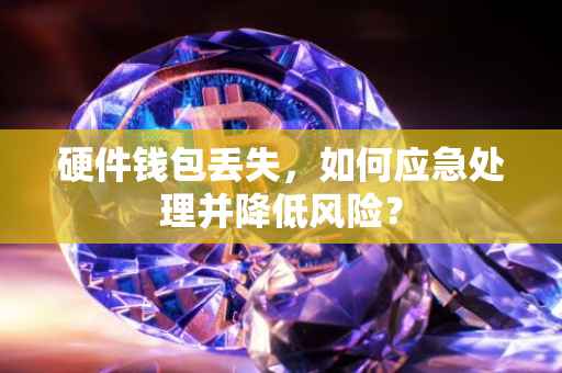 硬件钱包丢失，如何应急处理并降低风险？