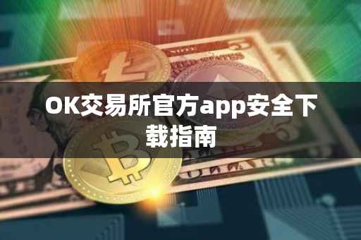 OK交易所官方app安全下载指南