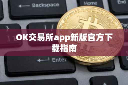 OK交易所app新版官方下载指南